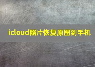 icloud照片恢复原图到手机