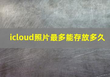 icloud照片最多能存放多久