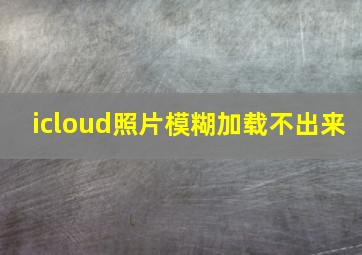 icloud照片模糊加载不出来