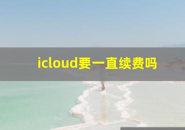 icloud要一直续费吗