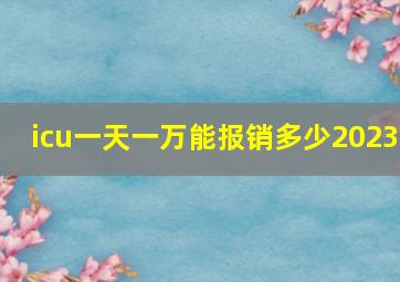 icu一天一万能报销多少2023