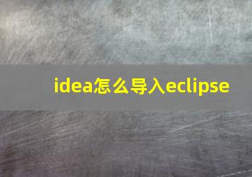 idea怎么导入eclipse