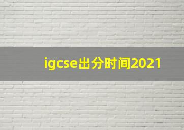 igcse出分时间2021