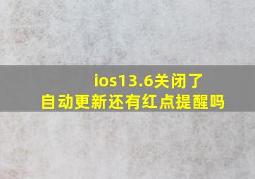 ios13.6关闭了自动更新还有红点提醒吗