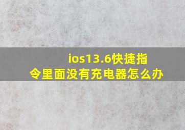 ios13.6快捷指令里面没有充电器怎么办