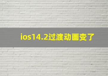 ios14.2过渡动画变了