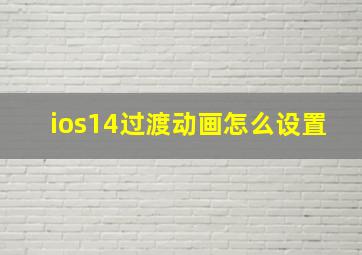 ios14过渡动画怎么设置