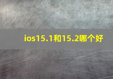 ios15.1和15.2哪个好