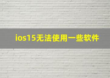 ios15无法使用一些软件