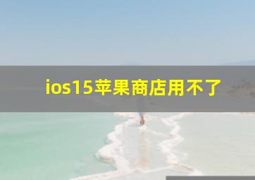 ios15苹果商店用不了