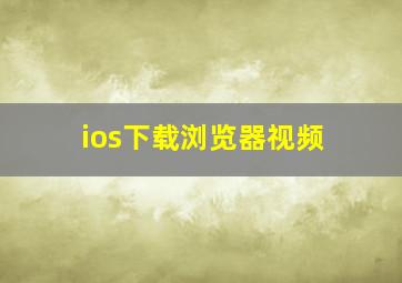 ios下载浏览器视频