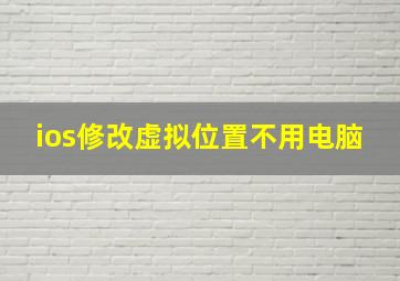 ios修改虚拟位置不用电脑