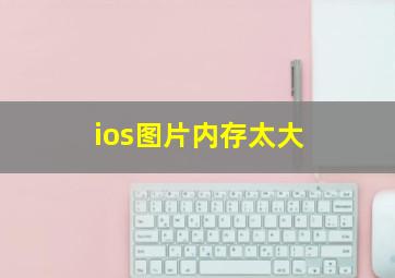 ios图片内存太大