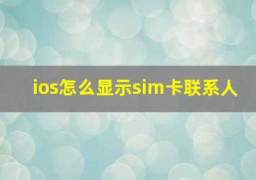 ios怎么显示sim卡联系人