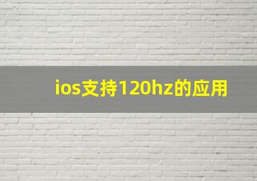 ios支持120hz的应用