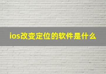 ios改变定位的软件是什么