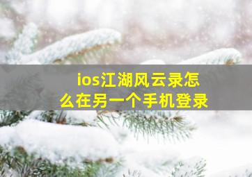 ios江湖风云录怎么在另一个手机登录