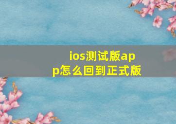 ios测试版app怎么回到正式版