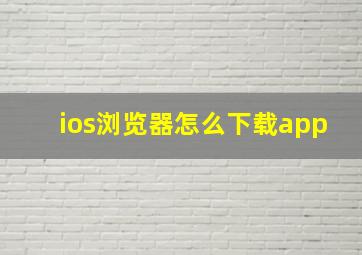 ios浏览器怎么下载app