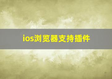 ios浏览器支持插件