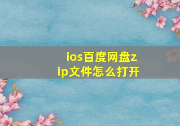 ios百度网盘zip文件怎么打开