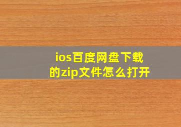 ios百度网盘下载的zip文件怎么打开