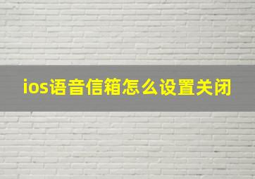 ios语音信箱怎么设置关闭