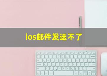 ios邮件发送不了