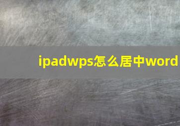 ipadwps怎么居中word