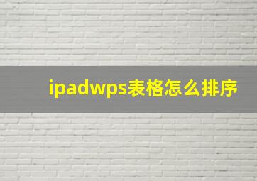 ipadwps表格怎么排序