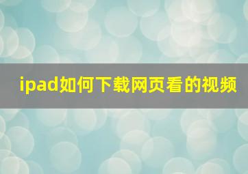 ipad如何下载网页看的视频