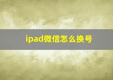 ipad微信怎么换号