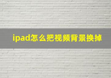 ipad怎么把视频背景换掉