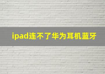 ipad连不了华为耳机蓝牙