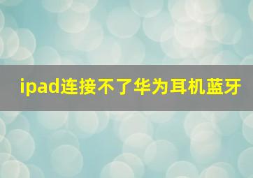 ipad连接不了华为耳机蓝牙