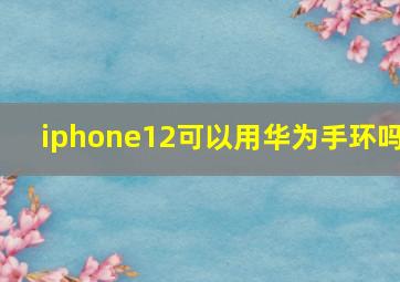 iphone12可以用华为手环吗