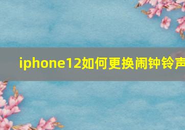 iphone12如何更换闹钟铃声