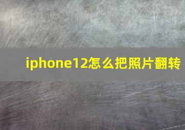 iphone12怎么把照片翻转