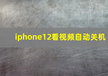 iphone12看视频自动关机