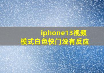 iphone13视频模式白色快门没有反应