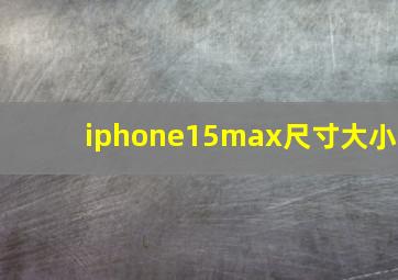 iphone15max尺寸大小