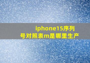 iphone15序列号对照表m是哪里生产