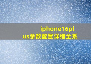 iphone16plus参数配置详细全系