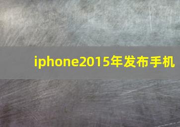 iphone2015年发布手机