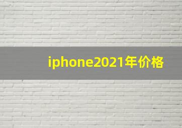 iphone2021年价格