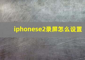 iphonese2录屏怎么设置