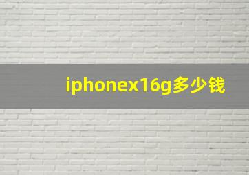 iphonex16g多少钱