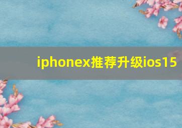 iphonex推荐升级ios15