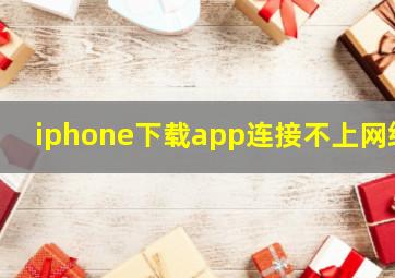 iphone下载app连接不上网络