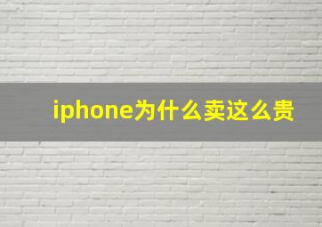 iphone为什么卖这么贵